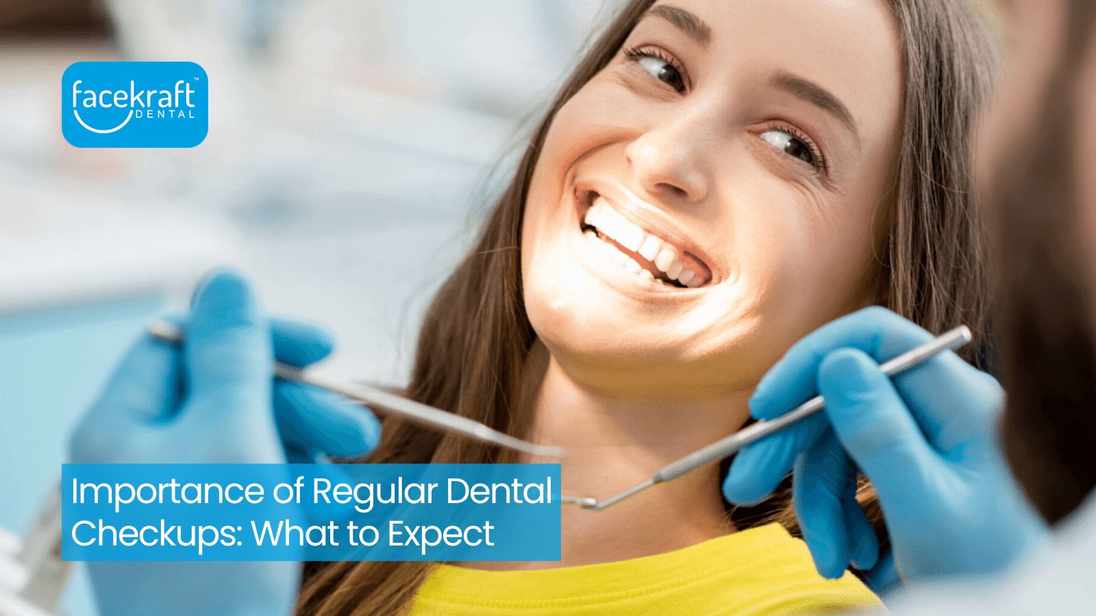 Importance of Regular Dental Checkups: What to Expect