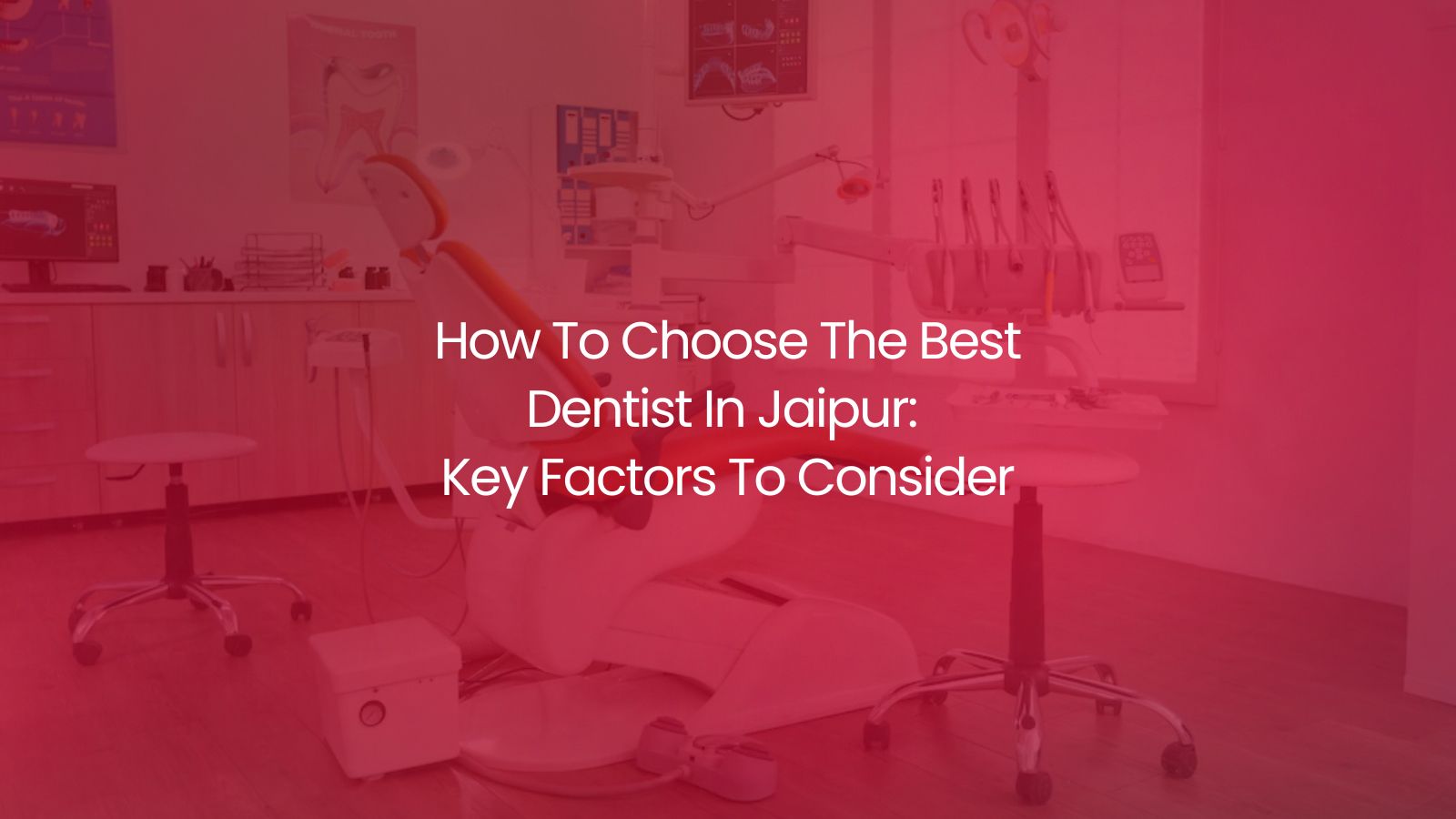 How To Choose The Best Dentist In Jaipur: Key Factors To Consider